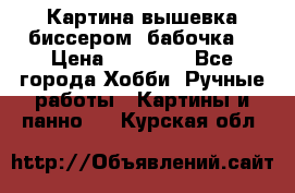 Картина вышевка биссером “бабочка“ › Цена ­ 18 000 - Все города Хобби. Ручные работы » Картины и панно   . Курская обл.